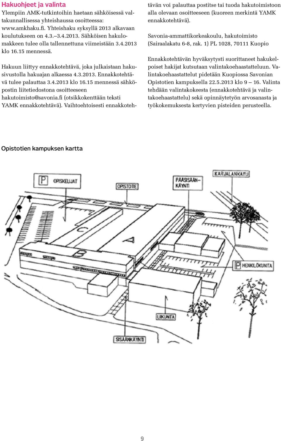 Hakuun liittyy ennakkotehtävä, joka julkaistaan hakusivustolla hakuajan alkaessa 4.3.2013. Ennakkotehtävä tulee palauttaa 3.4.2013 klo 16.