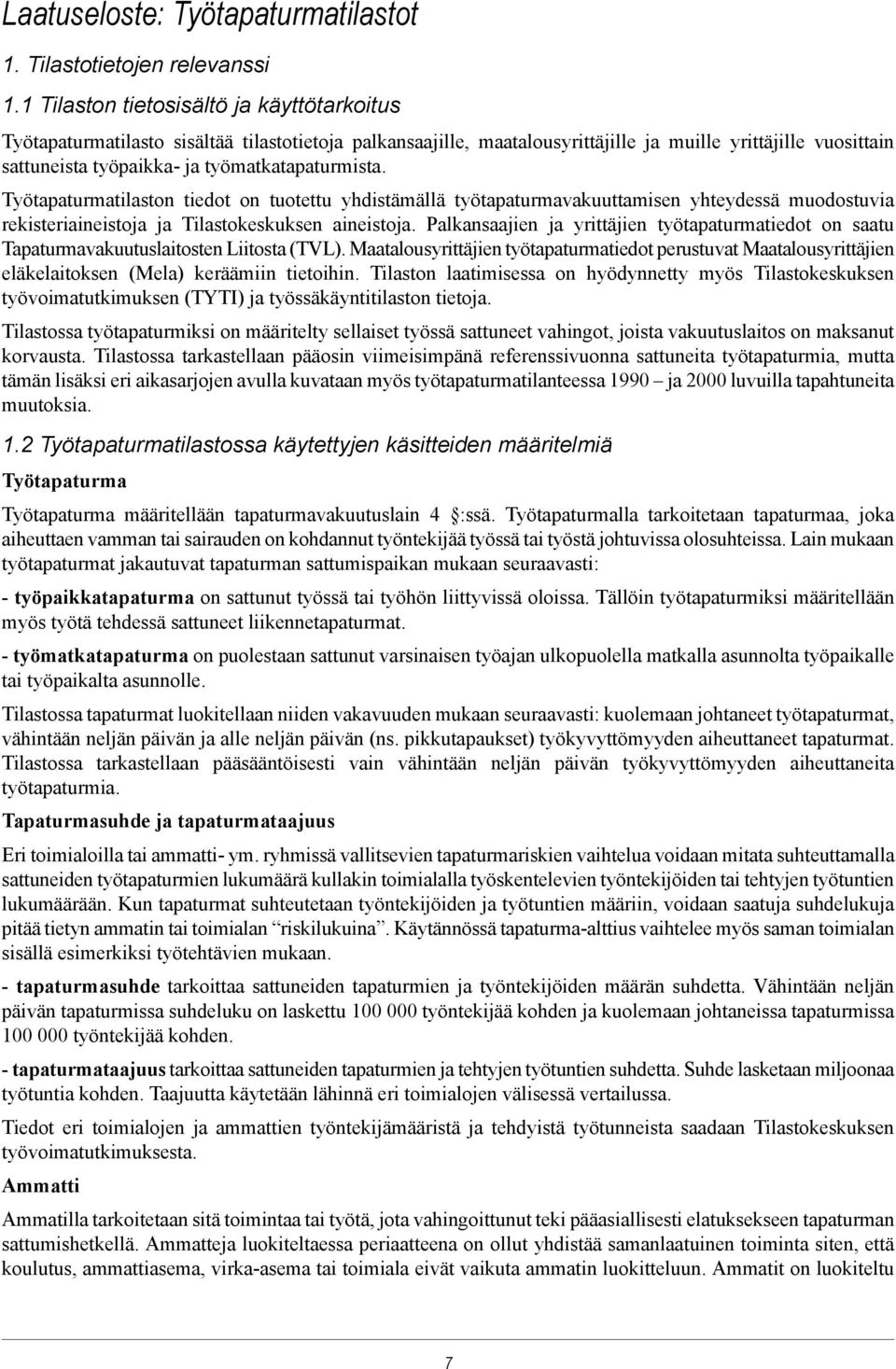 työmatkatapaturmista. Työtapaturmatilaston tiedot on tuotettu yhdistämällä työtapaturmavakuuttamisen yhteydessä muodostuvia rekisteriaineistoja ja Tilastokeskuksen aineistoja.