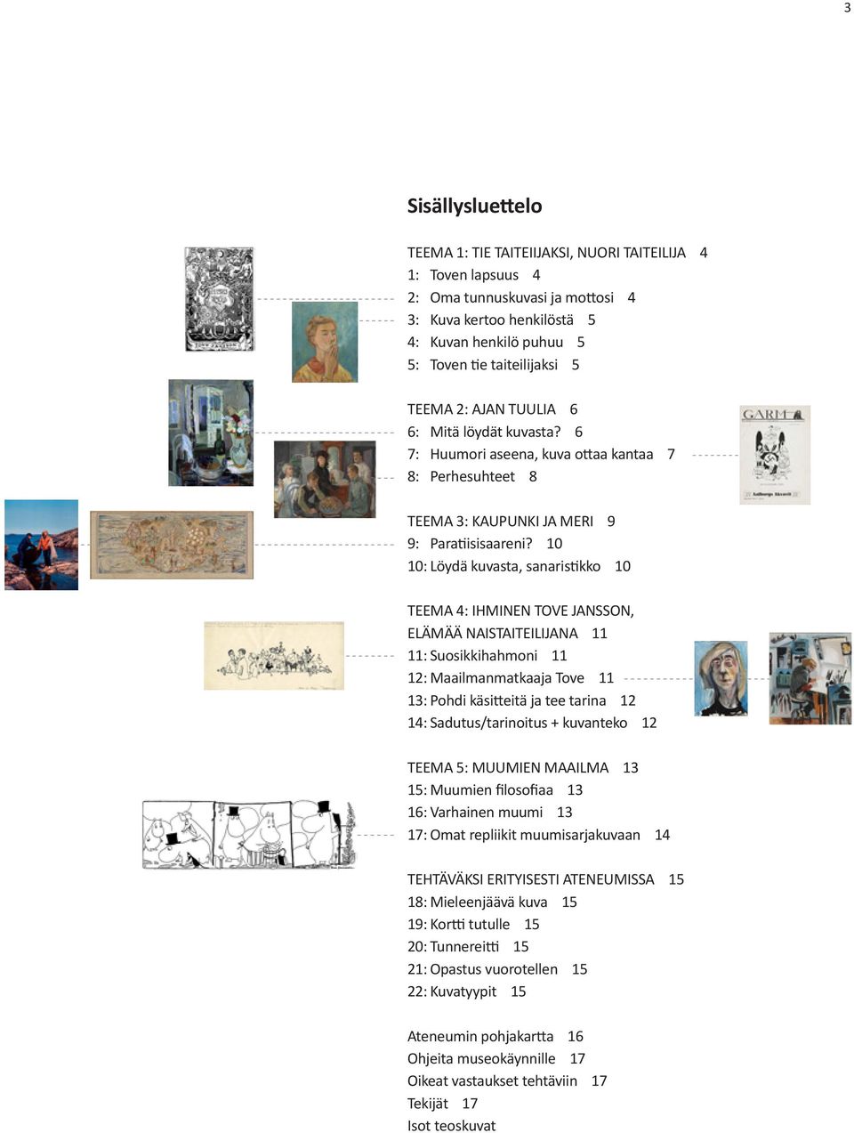 IHMINEN TOVE JANSSON, ELÄMÄÄ NAISTAITEILIJANA 11 11: Suosikkihahmoni 11 12: Maailmanmatkaaja Tove 11 13: Pohdi käsitteitä ja tee tarina 12 14: Sadutus/tarinoitus + kuvanteko 12 TEEMA 5: MUUMIEN