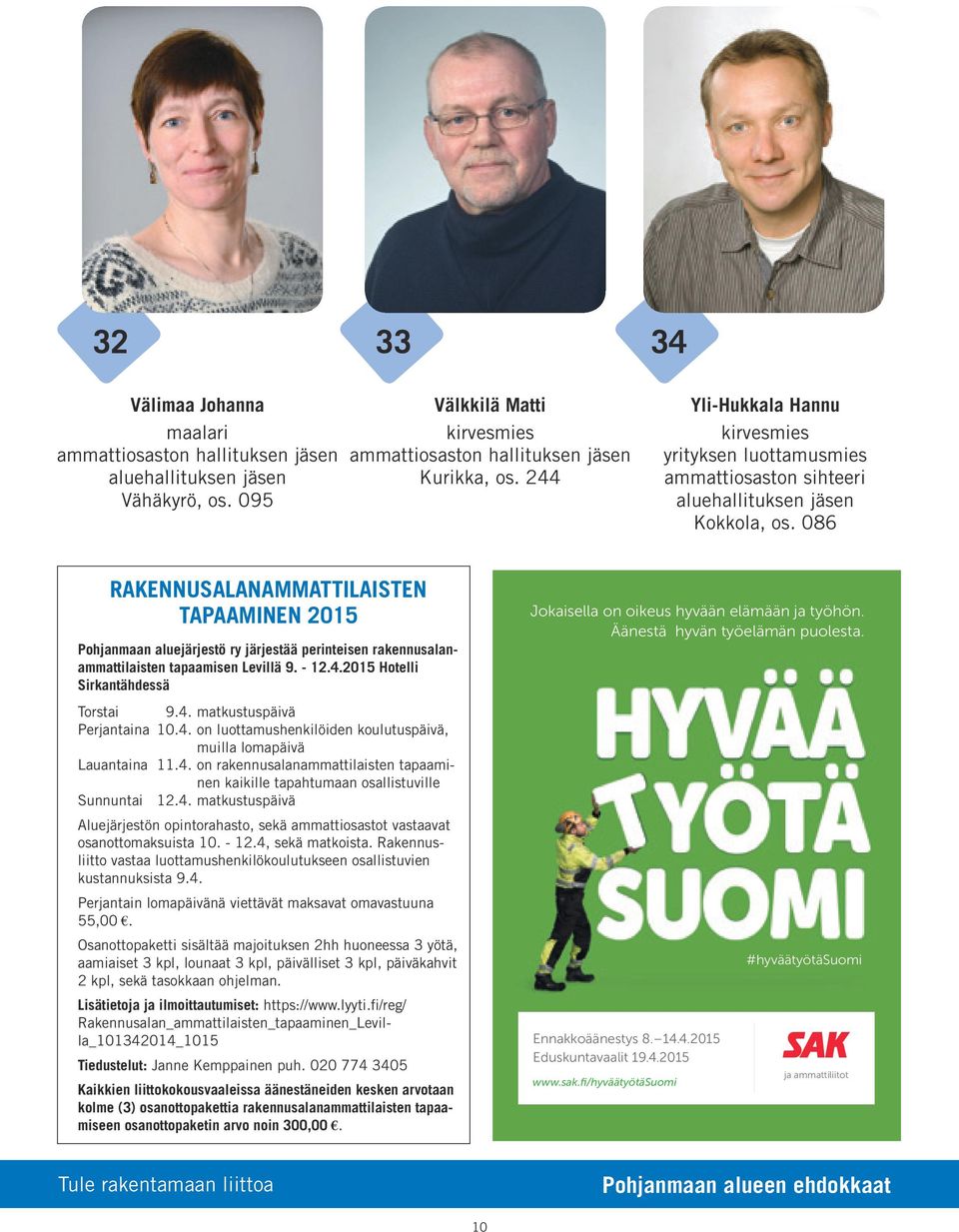 4. on luottamushenkilöiden koulutuspäivä, muilla lomapäivä Lauantaina 11.4. on rakennusalanammattilaisten tapaaminen kaikille tapahtumaan osallistuville Sunnuntai 12.4. matkustuspäivä Aluejärjestön opintorahasto, sekä ammattiosastot vastaavat osanottomaksuista 10.