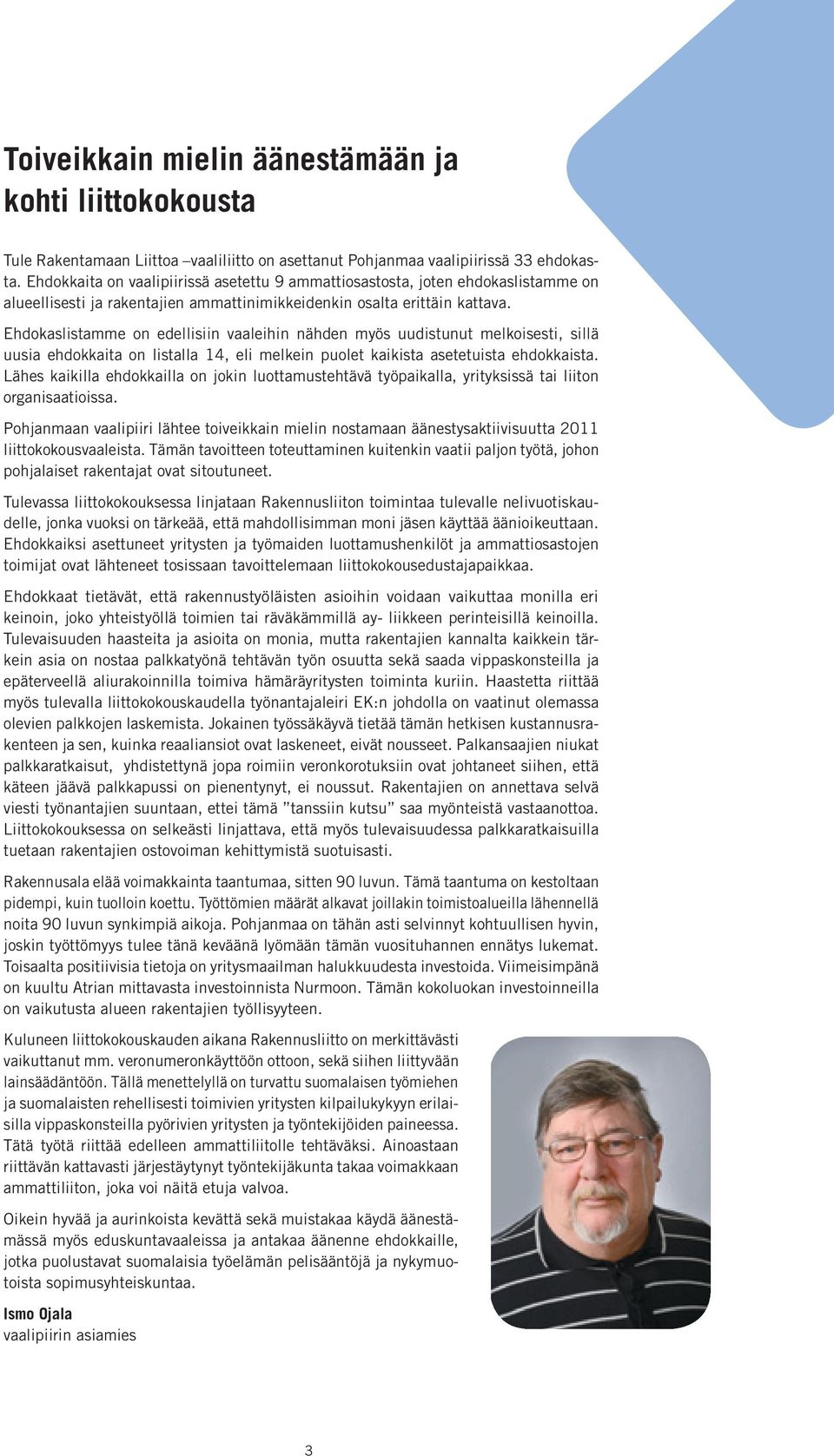 Ehdokaslistamme on edellisiin vaaleihin nähden myös uudistunut melkoisesti, sillä uusia ehdokkaita on listalla 14, eli melkein puolet kaikista asetetuista ehdokkaista.