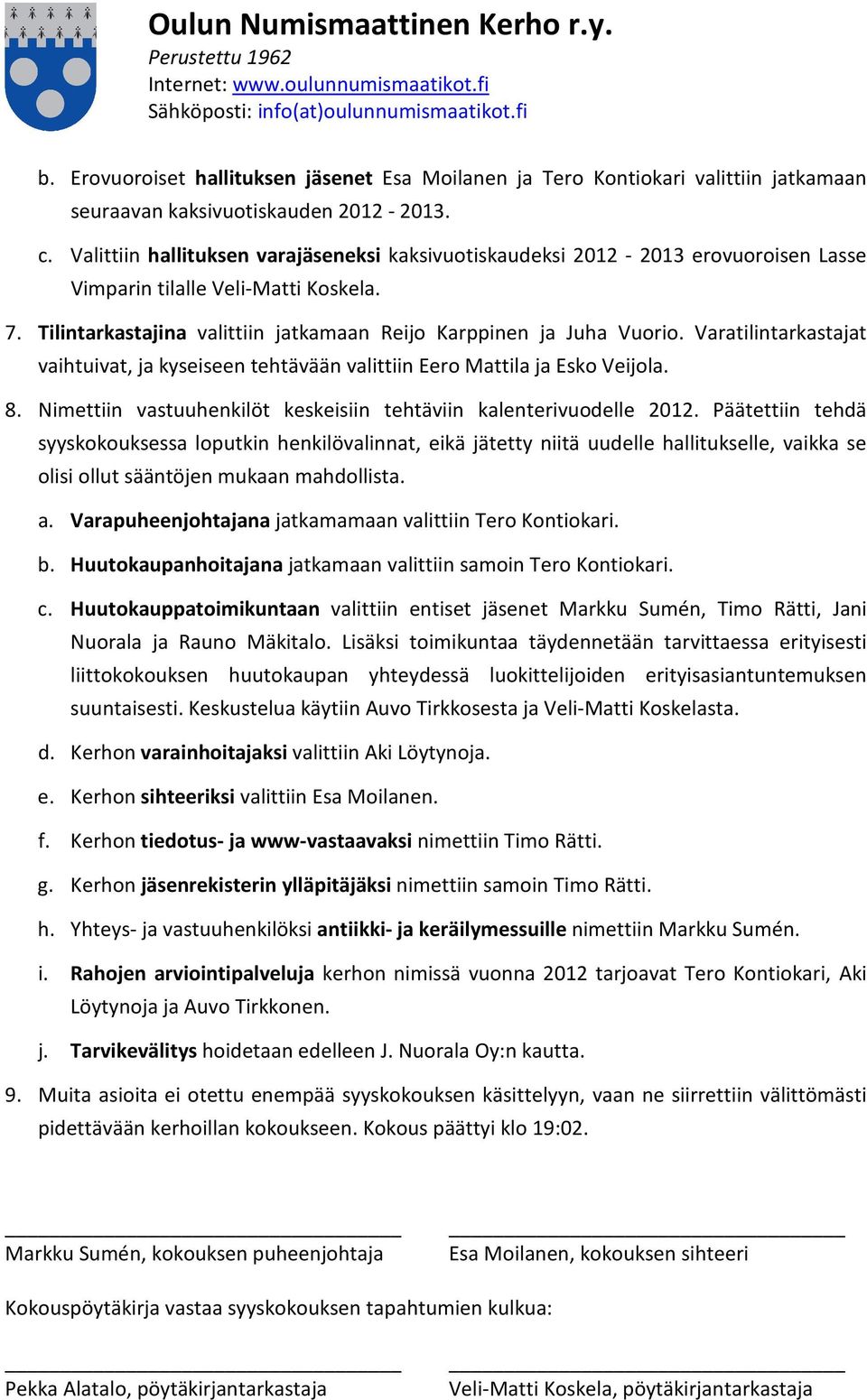 Varatilintarkastajat vaihtuivat, ja kyseiseen tehtävään valittiin Eero Mattila ja Esko Veijola. 8. Nimettiin vastuuhenkilöt keskeisiin tehtäviin kalenterivuodelle 2012.