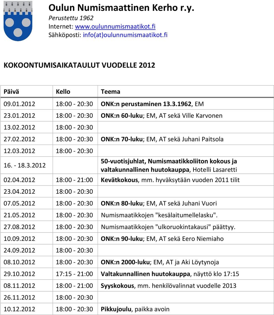 04.2012 18:00-21:00 Kevätkokous, mm. hyväksytään vuoden 2011 tilit 23.04.2012 18:00-20:30 07.05.2012 18:00-20:30 ONK:n 80-luku; EM, AT sekä Juhani Vuori 21.05.2012 18:00-20:30 Numismaatikkojen "kesälaitumellelasku".