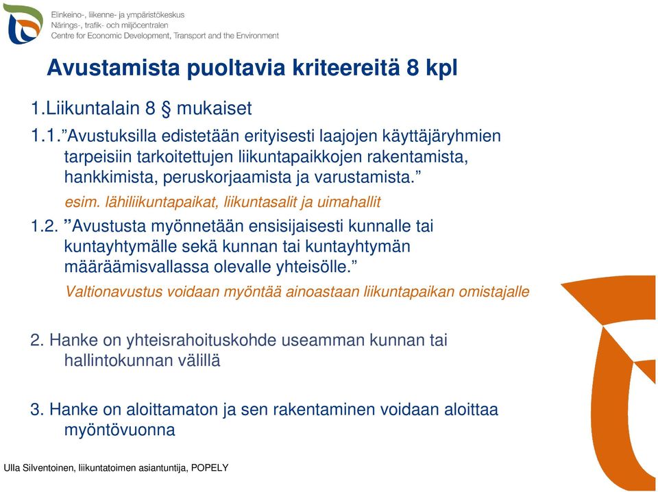 1. Avustuksilla edistetään erityisesti laajojen käyttäjäryhmien tarpeisiin tarkoitettujen liikuntapaikkojen rakentamista, hankkimista, peruskorjaamista ja