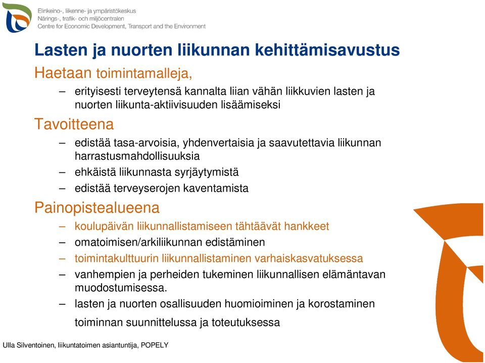 kaventamista Painopistealueena koulupäivän liikunnallistamiseen tähtäävät hankkeet omatoimisen/arkiliikunnan edistäminen toimintakulttuurin liikunnallistaminen