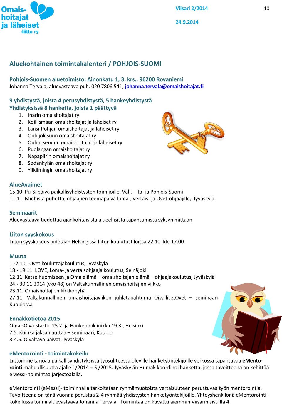 Länsi-Pohjan omaishoitajat ja läheiset ry 4. Oulujokisuun omaishoitajat ry 5. Oulun seudun omaishoitajat ja läheiset ry 6. Puolangan omaishoitajat ry 7. Napapiirin omaishoitajat ry 8.