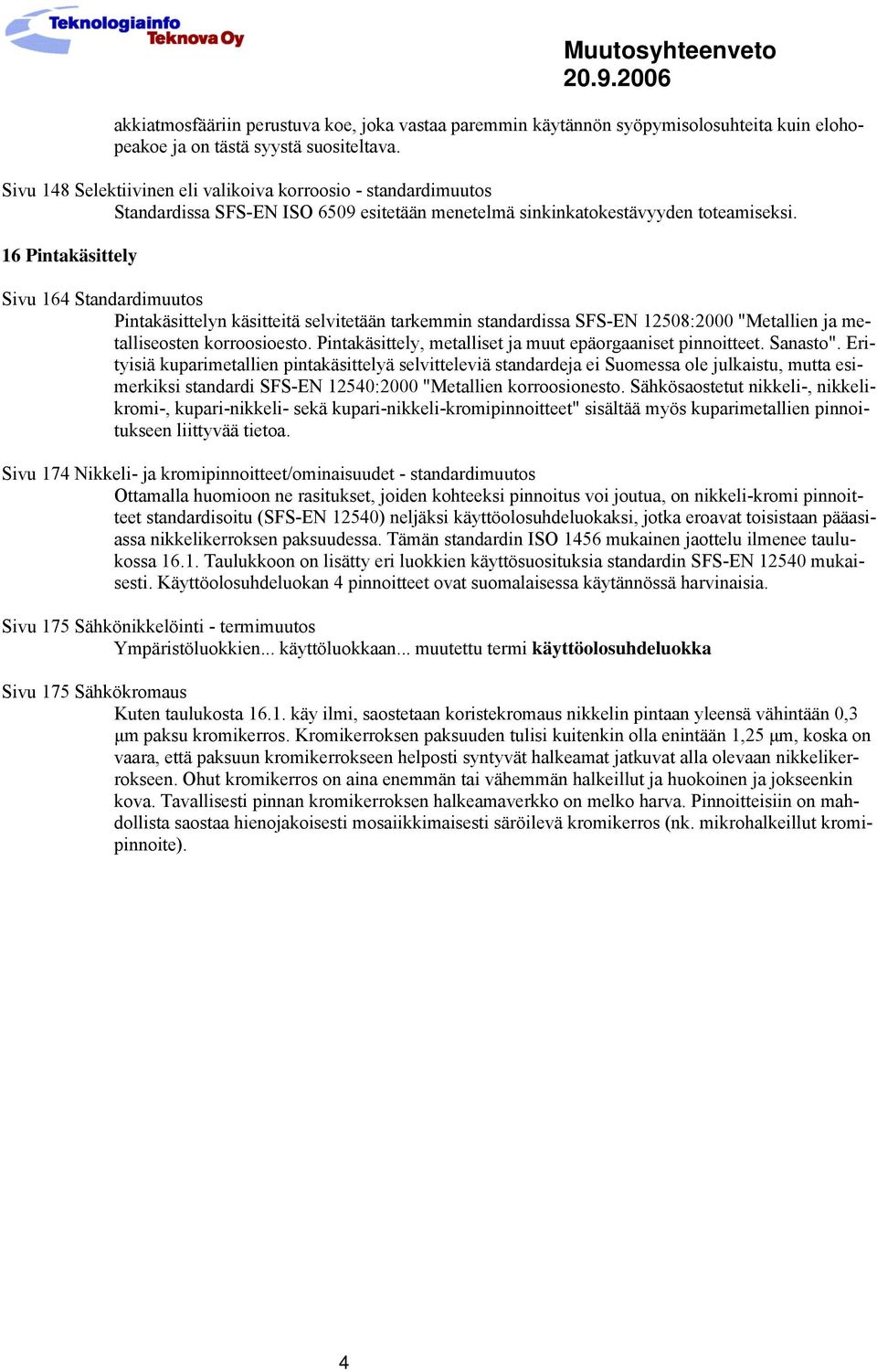 16 Pintakäsittely Sivu 164 Standardimuutos Pintakäsittelyn käsitteitä selvitetään tarkemmin standardissa SFS-EN 12508:2000 "Metallien ja metalliseosten korroosioesto.