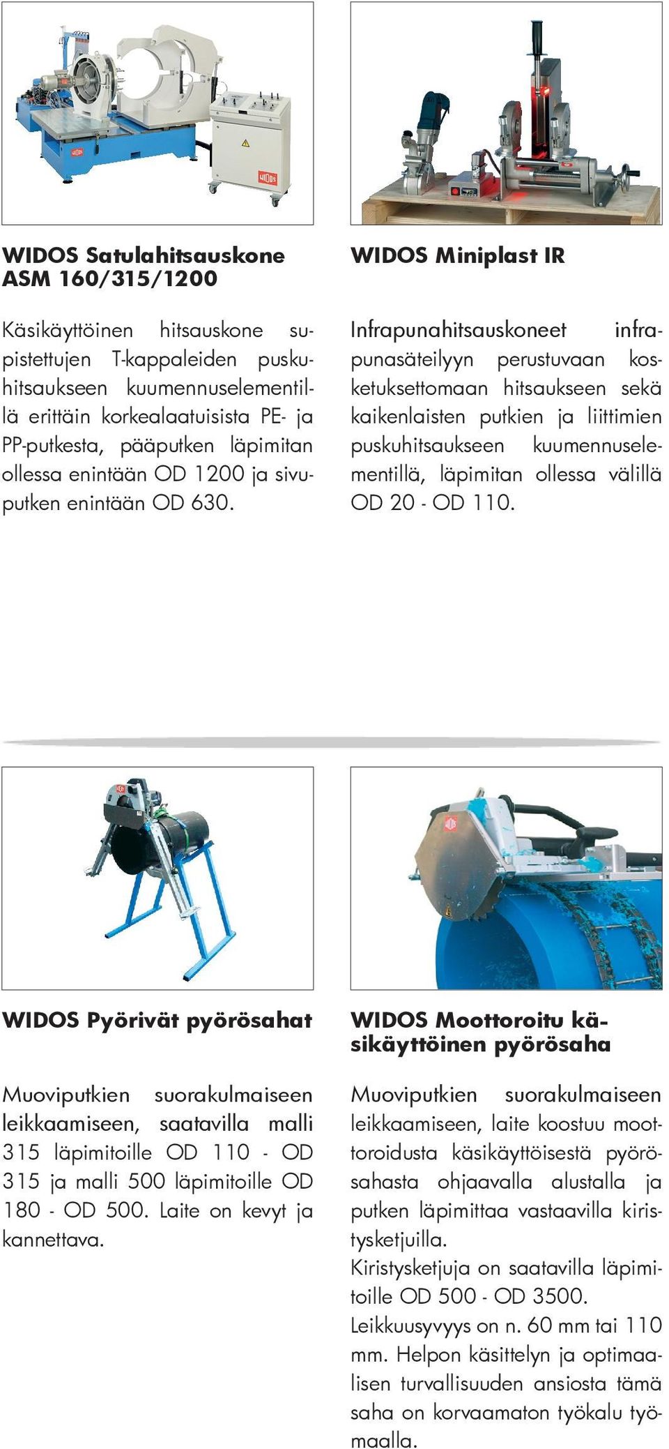 Miniplast IR Infrapunahitsauskoneet infrapunasäteilyyn perustuvaan kosketuksettomaan hitsaukseen sekä kaikenlaisten putkien ja liittimien puskuhitsaukseen kuumennuselementillä, läpimitan ollessa