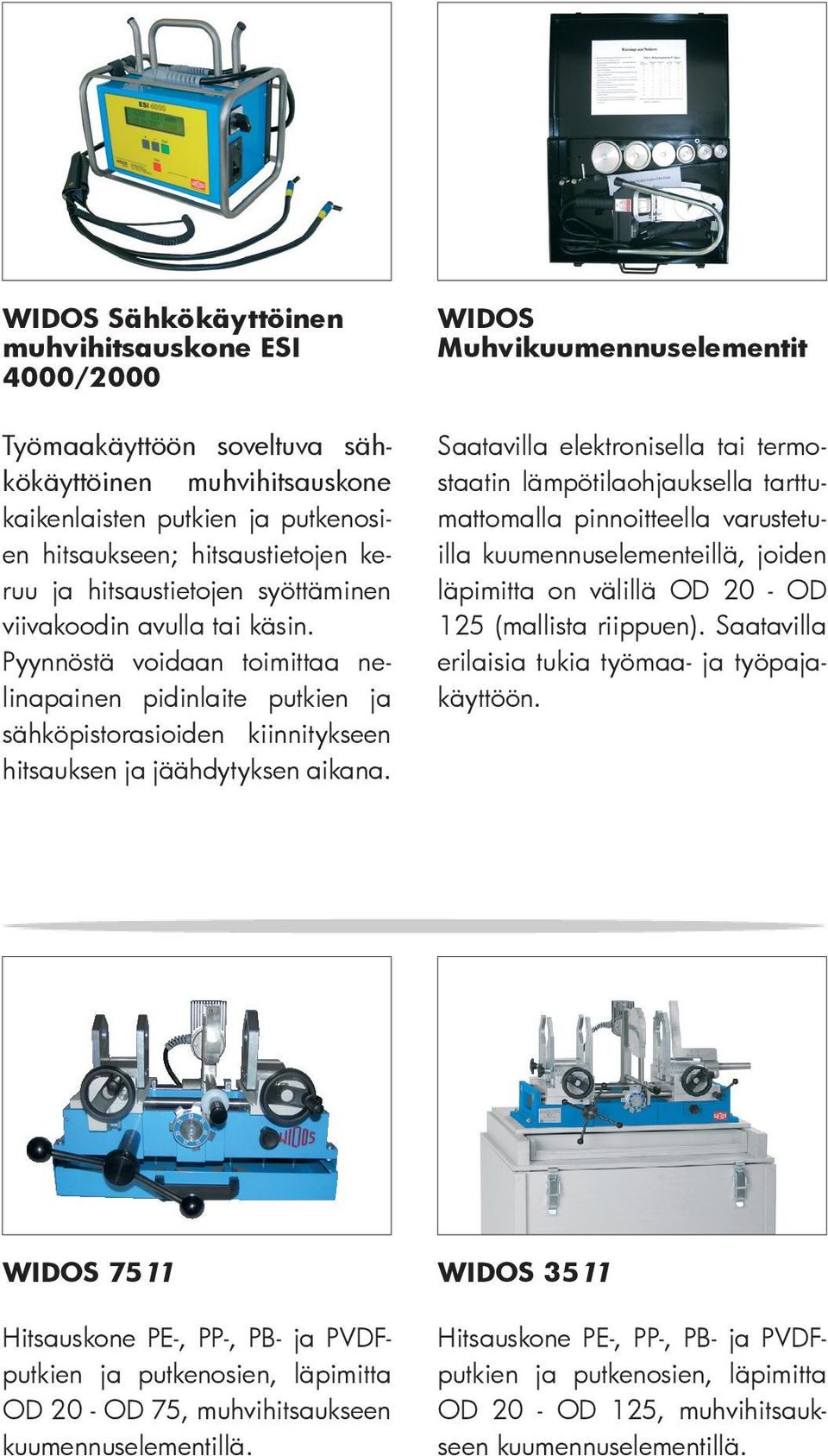 Muhvikuumennuselementit Saatavilla elektronisella tai termostaatin lämpötilaohjauksella tarttumattomalla pinnoitteella varustetuilla kuumennuselementeillä, joiden läpimitta on välillä OD 20 - OD 125
