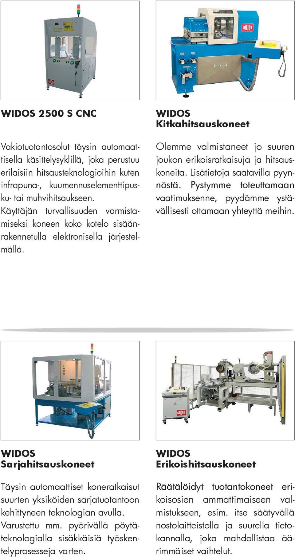 Kitkahitsauskoneet Olemme valmistaneet jo suuren joukon erikoisratkaisuja ja hitsauskoneita. Lisätietoja saatavilla pyynnöstä.