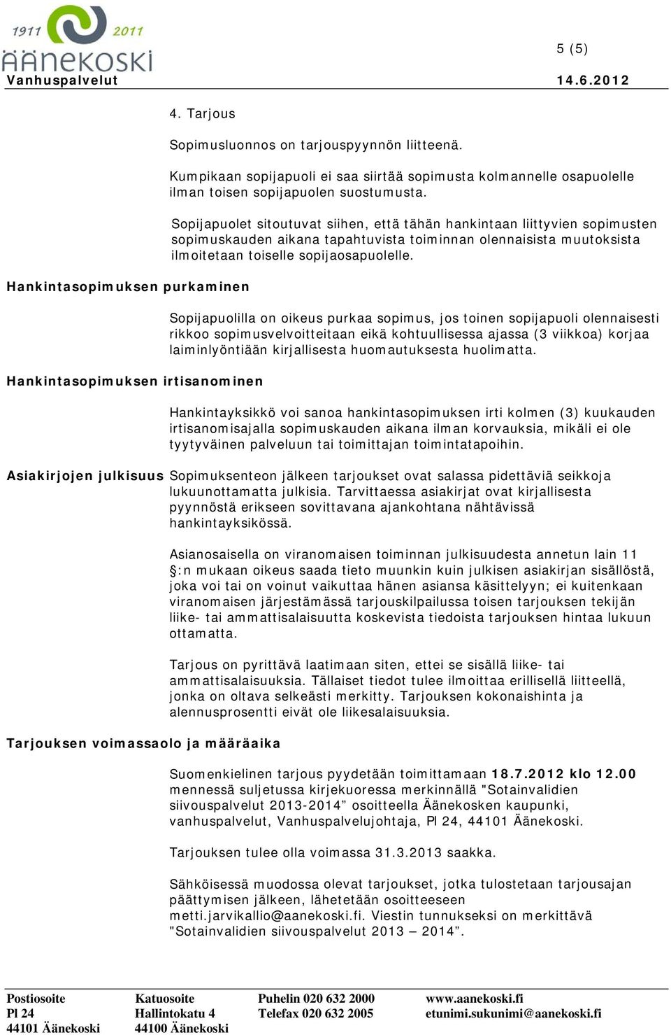 Sopijapuolet sitoutuvat siihen, että tähän hankintaan liittyvien sopimusten sopimuskauden aikana tapahtuvista toiminnan olennaisista muutoksista ilmoitetaan toiselle sopijaosapuolelle.