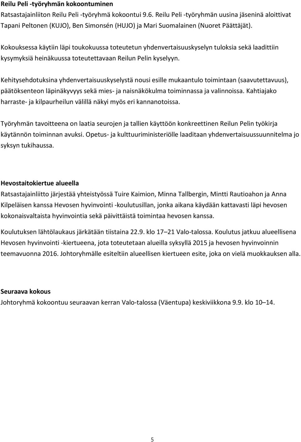 Kokouksessa käytiin läpi toukokuussa toteutetun yhdenvertaisuuskyselyn tuloksia sekä laadittiin kysymyksiä heinäkuussa toteutettavaan Reilun Pelin kyselyyn.