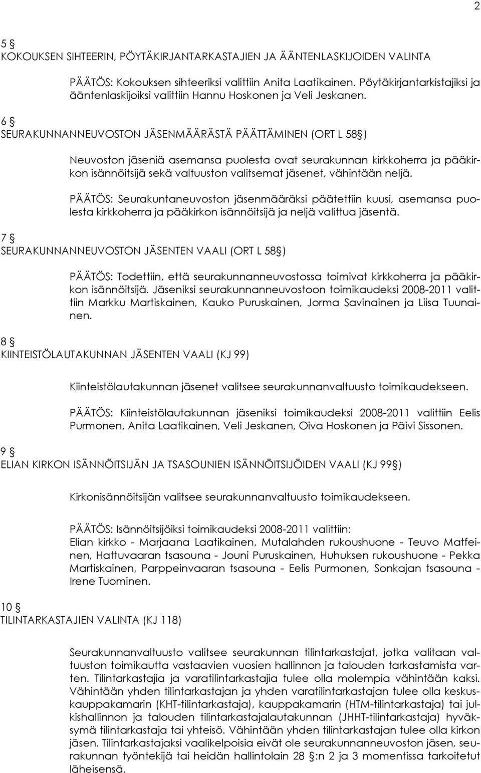 6 SEURAKUNNANNEUVOSTON JÄSENMÄÄRÄSTÄ PÄÄTTÄMINEN (ORT L 58 ) Neuvoston jäseniä asemansa puolesta ovat seurakunnan kirkkoherra ja pääkirkon isännöitsijä sekä valtuuston valitsemat jäsenet, vähintään