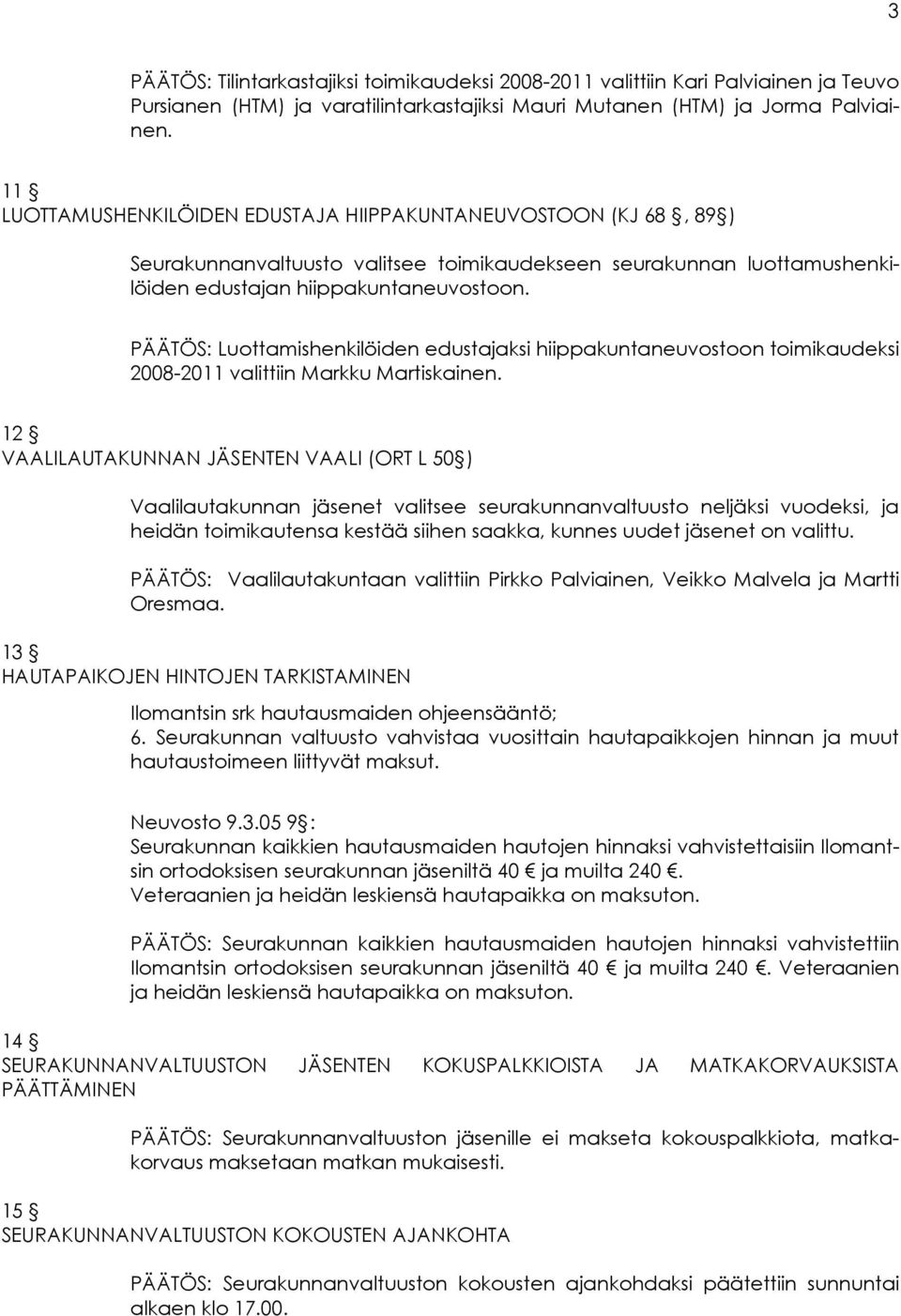 PÄÄTÖS: Luottamishenkilöiden edustajaksi hiippakuntaneuvostoon toimikaudeksi 2008-2011 valittiin Markku Martiskainen.