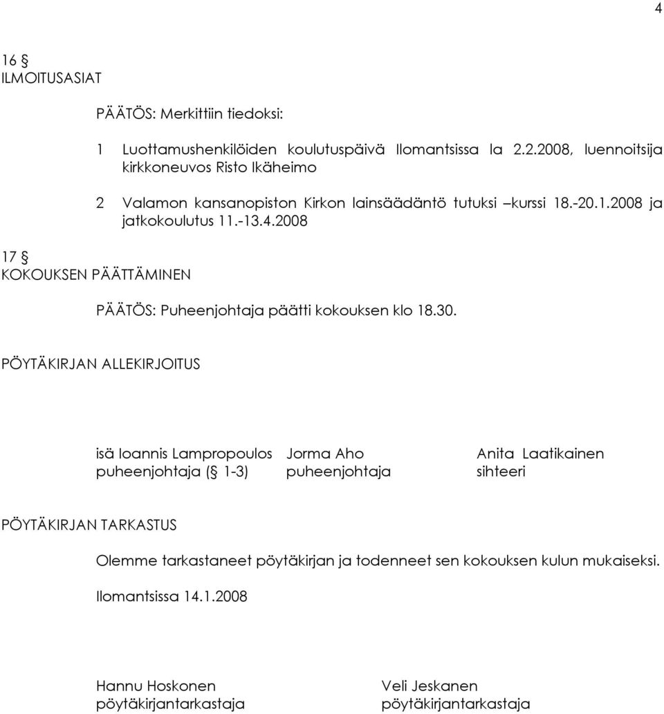 2008 17 KOKOUKSEN PÄÄTTÄMINEN PÄÄTÖS: Puheenjohtaja päätti kokouksen klo 18.30.