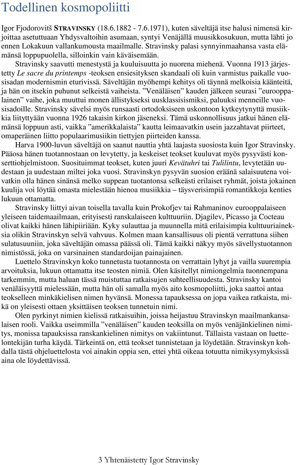 Stravinsky palasi synnyinmaahansa vasta elämänsä loppupuolella, silloinkin vain käväisemään. Stravinsky saavutti menestystä ja kuuluisuutta jo nuorena miehenä.
