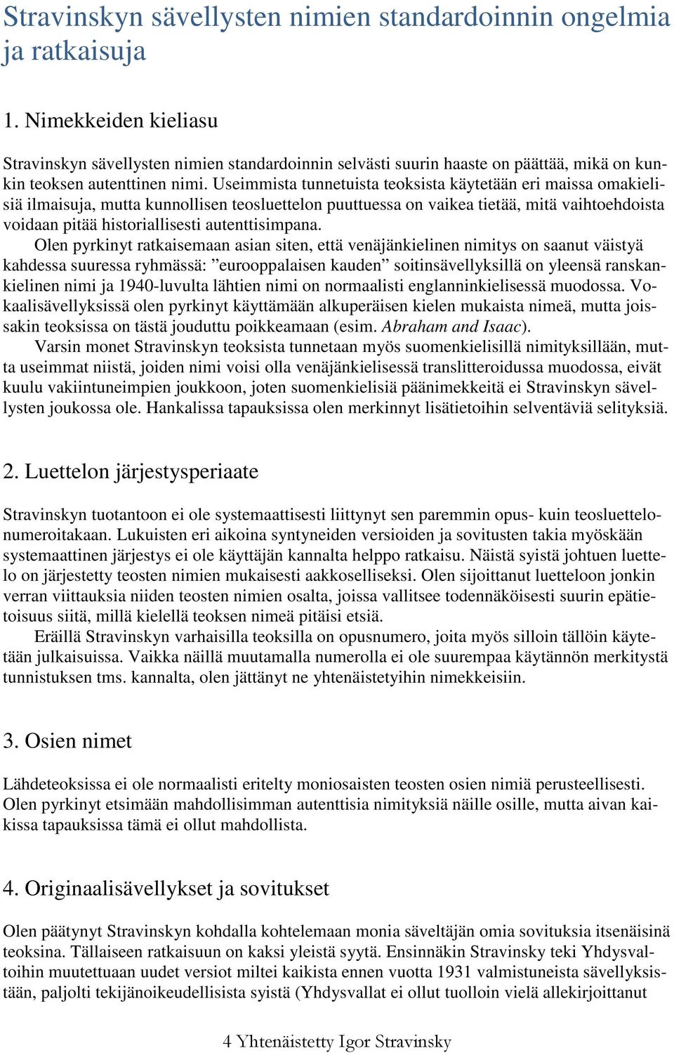 Useimmista tunnetuista teoksista käytetään eri maissa omakielisiä ilmaisuja, mutta kunnollisen teosluettelon puuttuessa on vaikea tietää, mitä vaihtoehdoista voidaan pitää historiallisesti