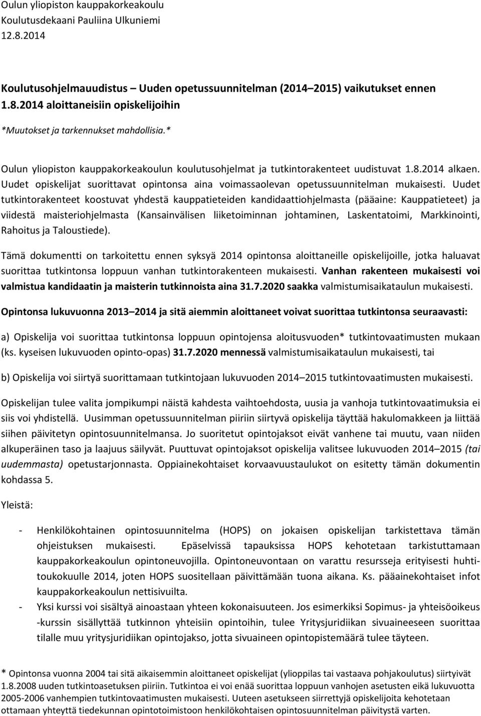 Uudet tutkintorakenteet koostuvat yhdestä kauppatieteiden kandidaattiohjelmasta (pääaine: Kauppatieteet) ja viidestä maisteriohjelmasta (Kansainvälisen liiketoiminnan johtaminen, Laskentatoimi,