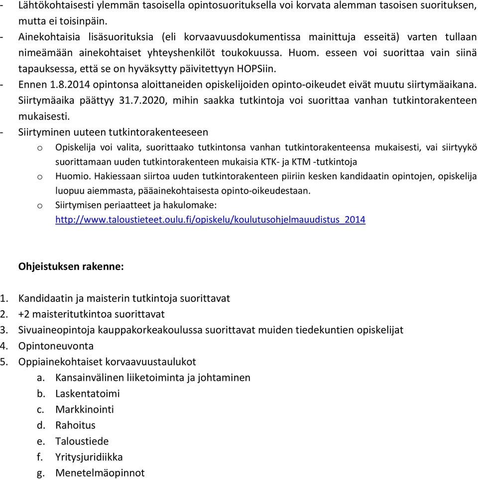 esseen voi suorittaa vain siinä tapauksessa, että se on hyväksytty päivitettyyn HOPSiin. Ennen 1.8.2014 opintonsa aloittaneiden opiskelijoiden opinto oikeudet eivät muutu siirtymäaikana.