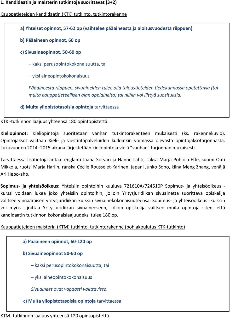 opetettavia (tai muita kauppatieteellisen alan oppiaineita) tai niihin voi liittyä suosituksia. d) Muita yliopistotasoisia opintoja tarvittaessa KTK tutkinnon laajuus yhteensä 180 opintopistettä.