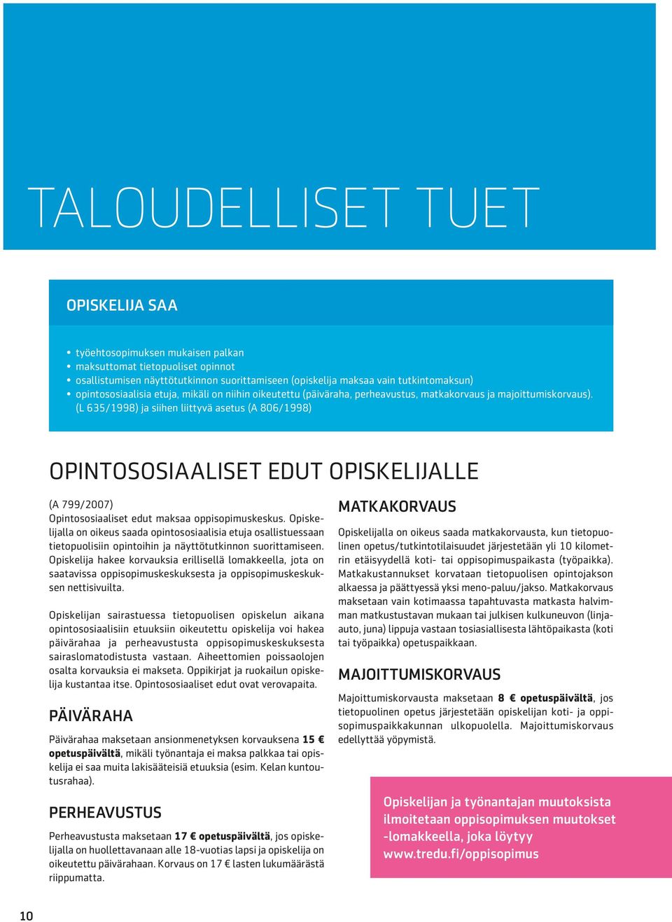 (L 635/1998) ja siihen liittyvä asetus (A 806/1998) OPINTOSOSIAALISET EDUT OPISKELIJALLE (A 799/2007) Opintososiaaliset edut maksaa oppisopimuskeskus.