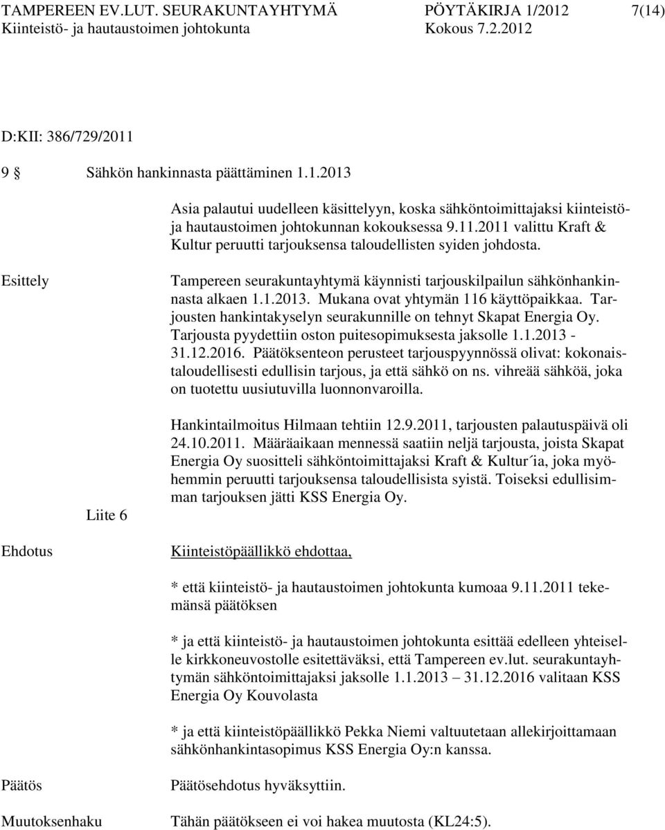 Mukana ovat yhtymän 116 käyttöpaikkaa. Tarjousten hankintakyselyn seurakunnille on tehnyt Skapat Energia Oy. Tarjousta pyydettiin oston puitesopimuksesta jaksolle 1.1.2013-31.12.2016.