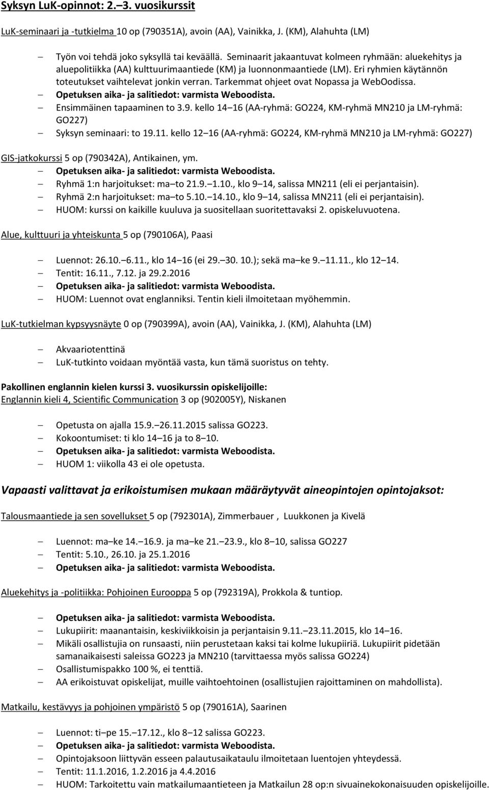 Tarkemmat ohjeet ovat Nopassa ja WebOodissa. Ensimmäinen tapaaminen to 3.9. kello 14 16 (AA-ryhmä: GO224, KM-ryhmä MN210 ja LM-ryhmä: GO227) Syksyn seminaari: to 19.11.