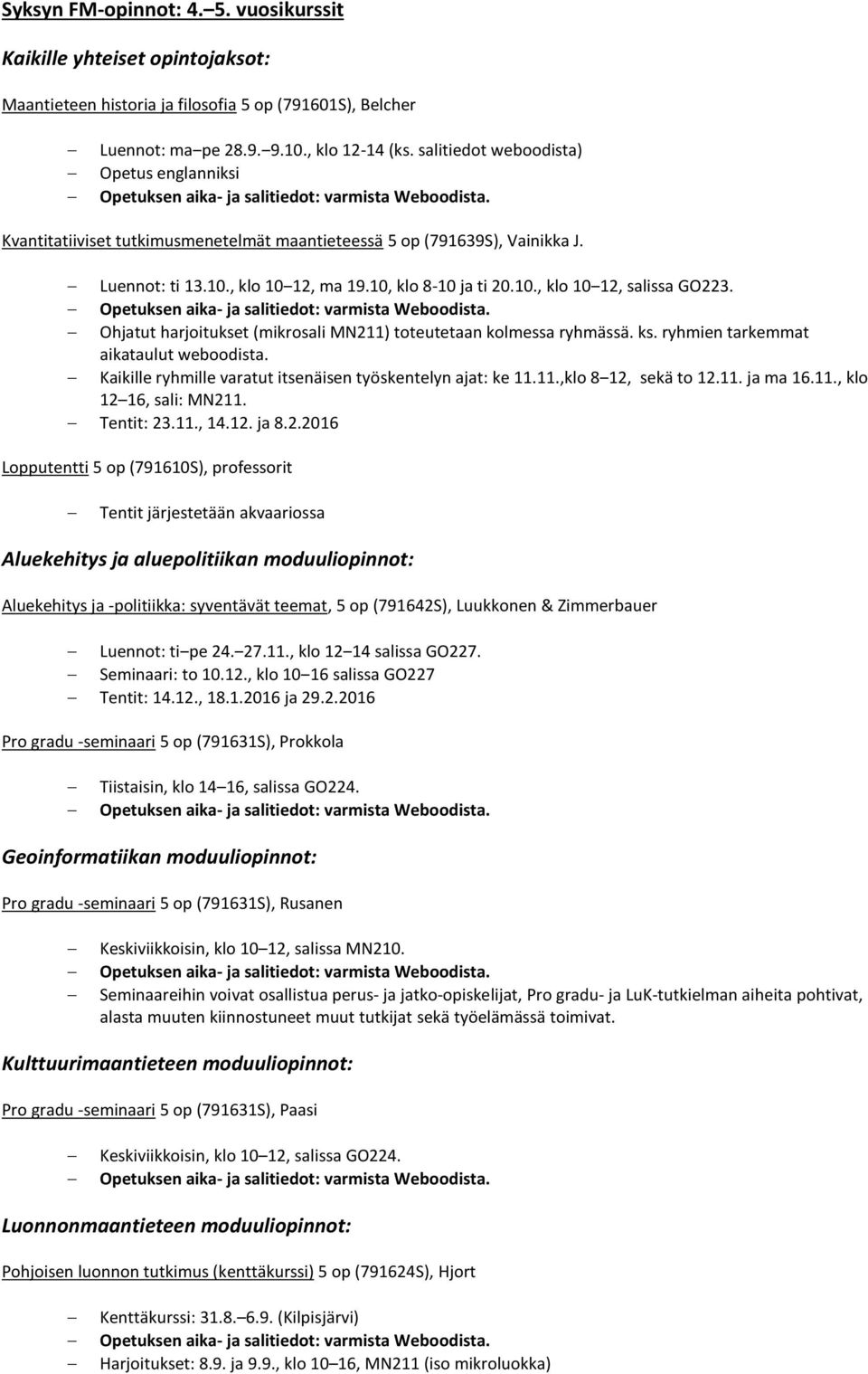 Ohjatut harjoitukset (mikrosali MN211) toteutetaan kolmessa ryhmässä. ks. ryhmien tarkemmat aikataulut weboodista. Kaikille ryhmille varatut itsenäisen työskentelyn ajat: ke 11.11.,klo 8 12, sekä to 12.