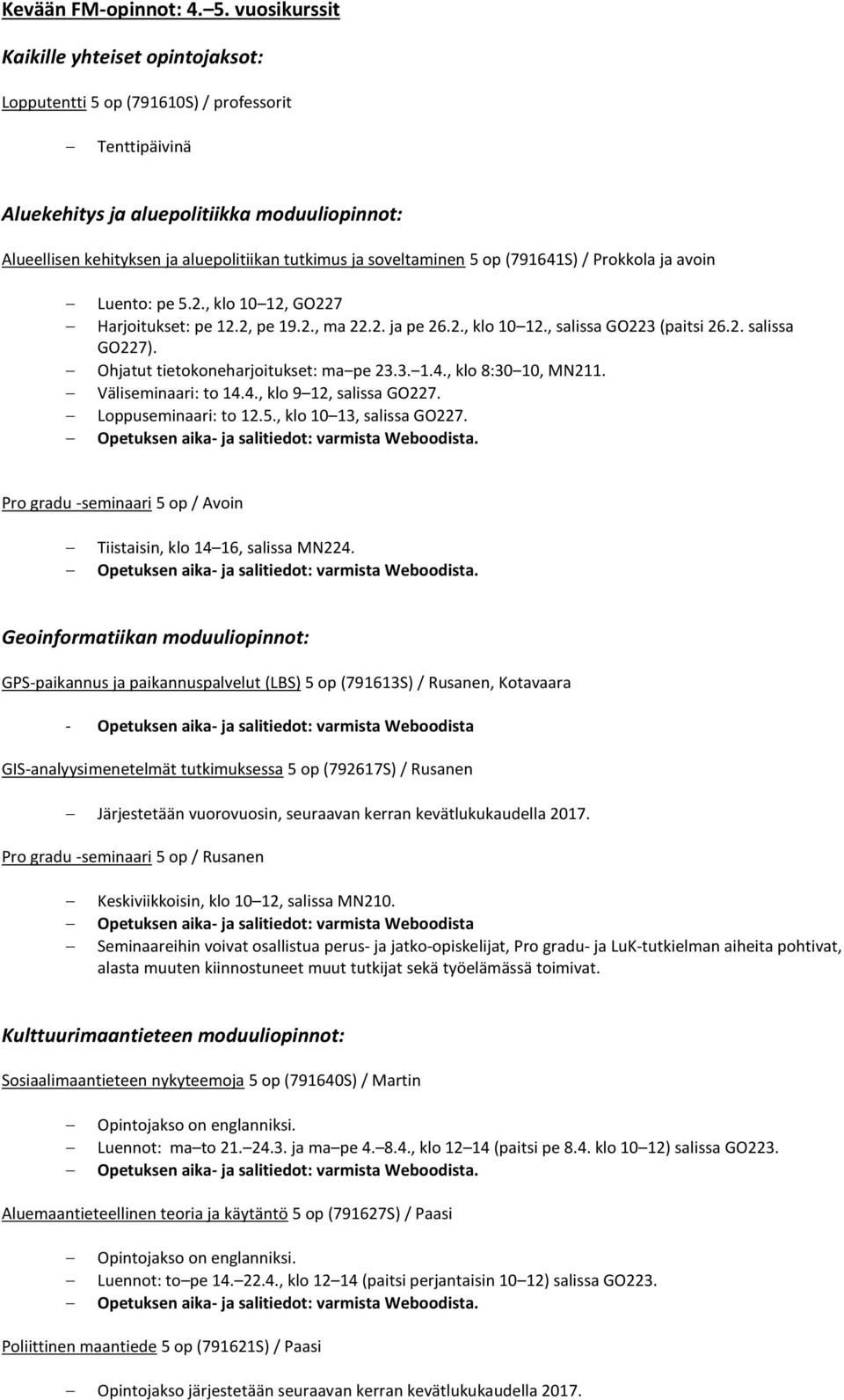 soveltaminen 5 op (791641S) / Prokkola ja avoin Luento: pe 5.2., klo 10 12, GO227 Harjoitukset: pe 12.2, pe 19.2., ma 22.2. ja pe 26.2., klo 10 12., salissa GO223 (paitsi 26.2. salissa GO227).