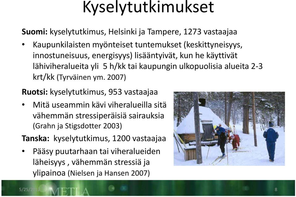 ym. 2007) Ruotsi: kyselytutkimus, 953 vastaajaa Mitä useammin kävi viheralueilla sitä vähemmän stressiperäisiä sairauksia (Grahn ja Stigsdotter