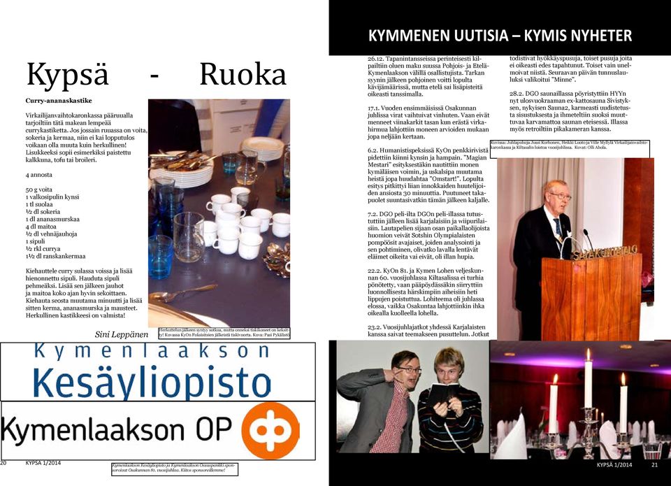 4 annosta 50 g voita 1 valkosipulin kynsi 1 tl suolaa ½ dl sokeria 1 dl ananasmurskaa 4 dl maitoa ½ dl vehnäjauhoja 1 sipuli ½ rkl currya 1½ dl ranskankermaa Kiehauttele curry sulassa voissa ja lisää