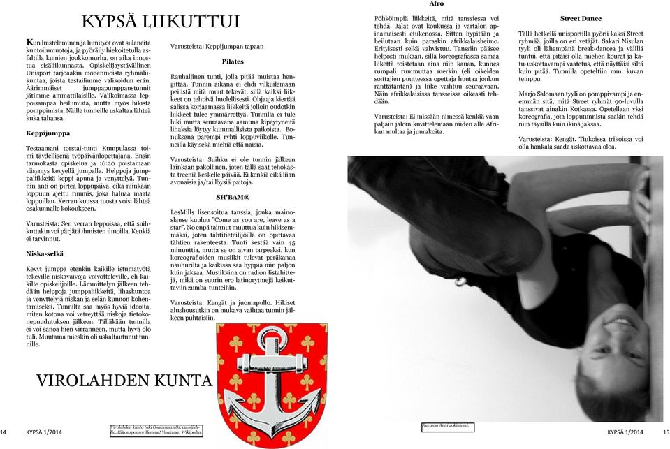 Valikoimassa leppoisampaa heilumista, mutta myös hikistä pomppimista. Näille tunneille uskaltaa lähteä kuka tahansa.