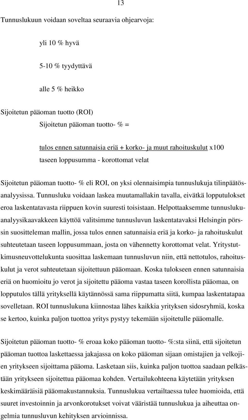 Tunnusluku voidaan laskea muutamallakin tavalla, eivätkä lopputulokset eroa laskentatavasta riippuen kovin suuresti toisistaan.