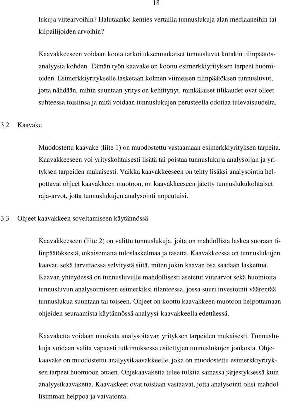 Esimerkkiyritykselle lasketaan kolmen viimeisen tilinpäätöksen tunnusluvut, jotta nähdään, mihin suuntaan yritys on kehittynyt, minkälaiset tilikaudet ovat olleet suhteessa toisiinsa ja mitä voidaan