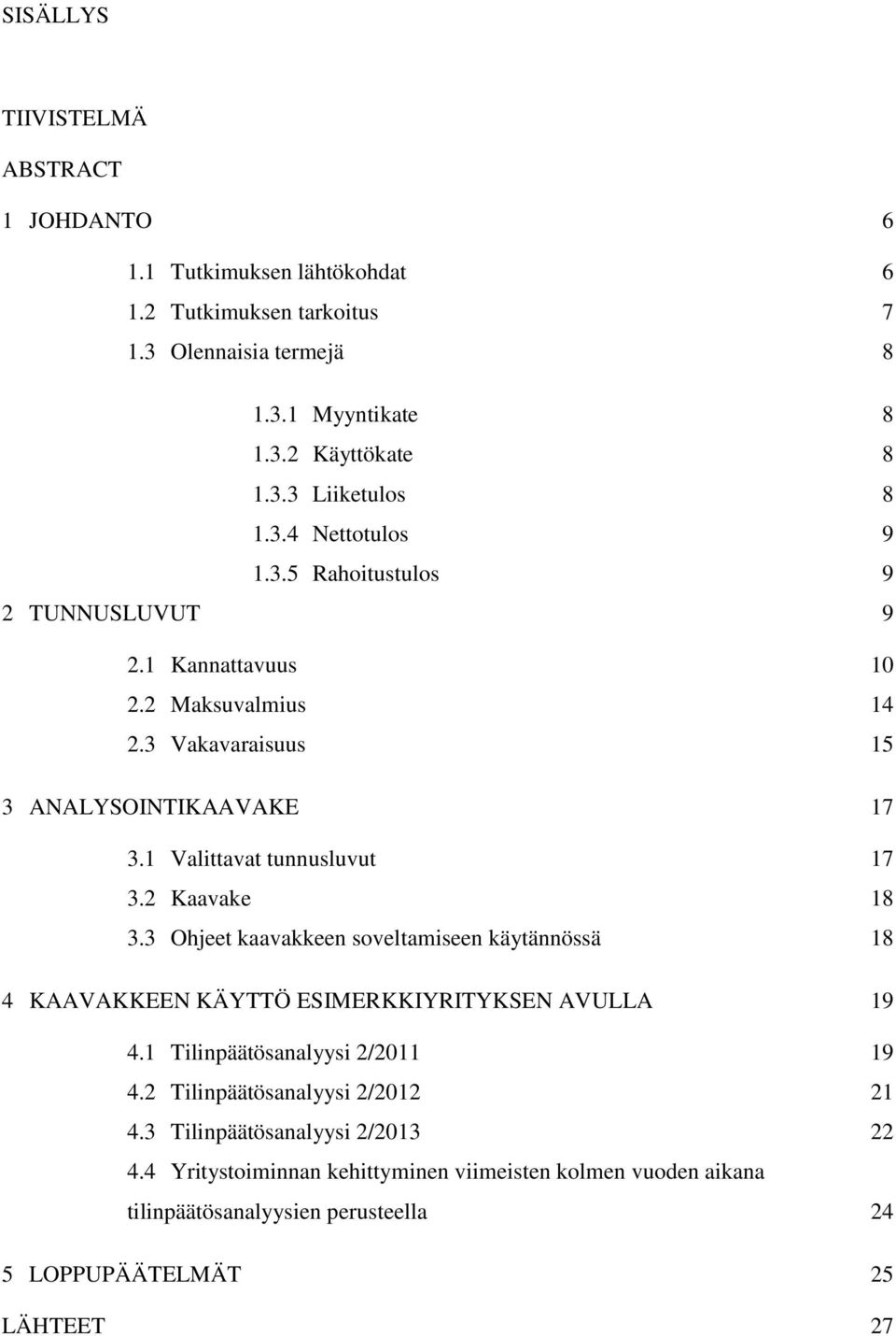 2 Kaavake 18 3.3 Ohjeet kaavakkeen soveltamiseen käytännössä 18 4 KAAVAKKEEN KÄYTTÖ ESIMERKKIYRITYKSEN AVULLA 19 4.1 Tilinpäätösanalyysi 2/2011 19 4.