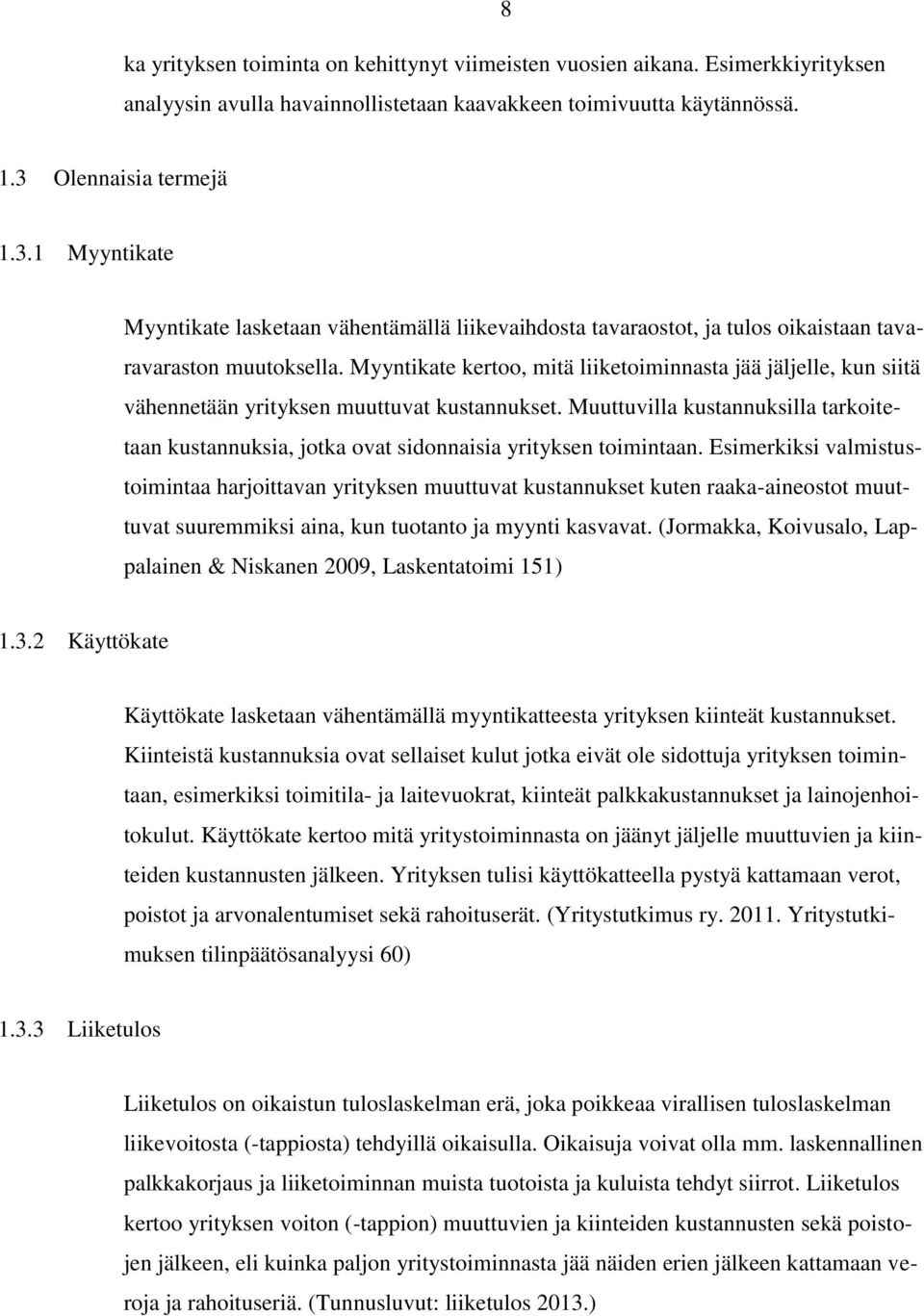 Myyntikate kertoo, mitä liiketoiminnasta jää jäljelle, kun siitä vähennetään yrityksen muuttuvat kustannukset.