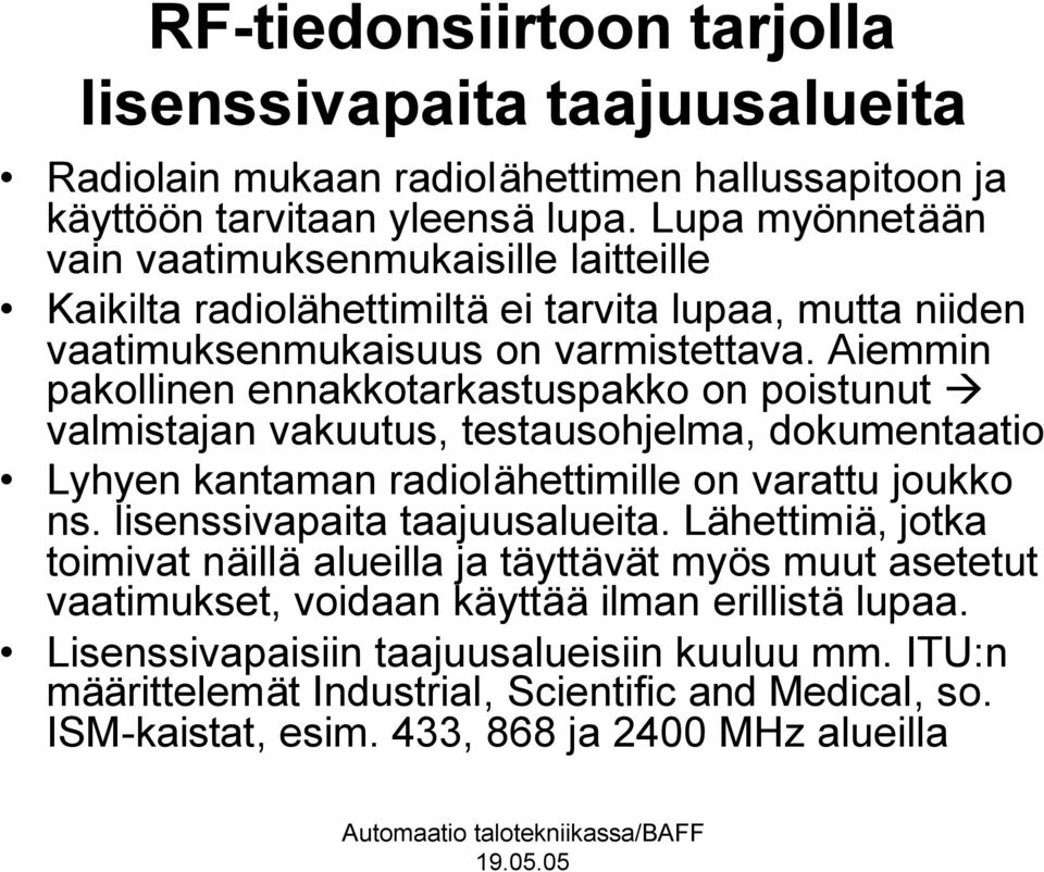 Aiemmin pakollinen ennakkotarkastuspakko on poistunut valmistajan vakuutus, testausohjelma, dokumentaatio Lyhyen kantaman radiolähettimille on varattu joukko ns.