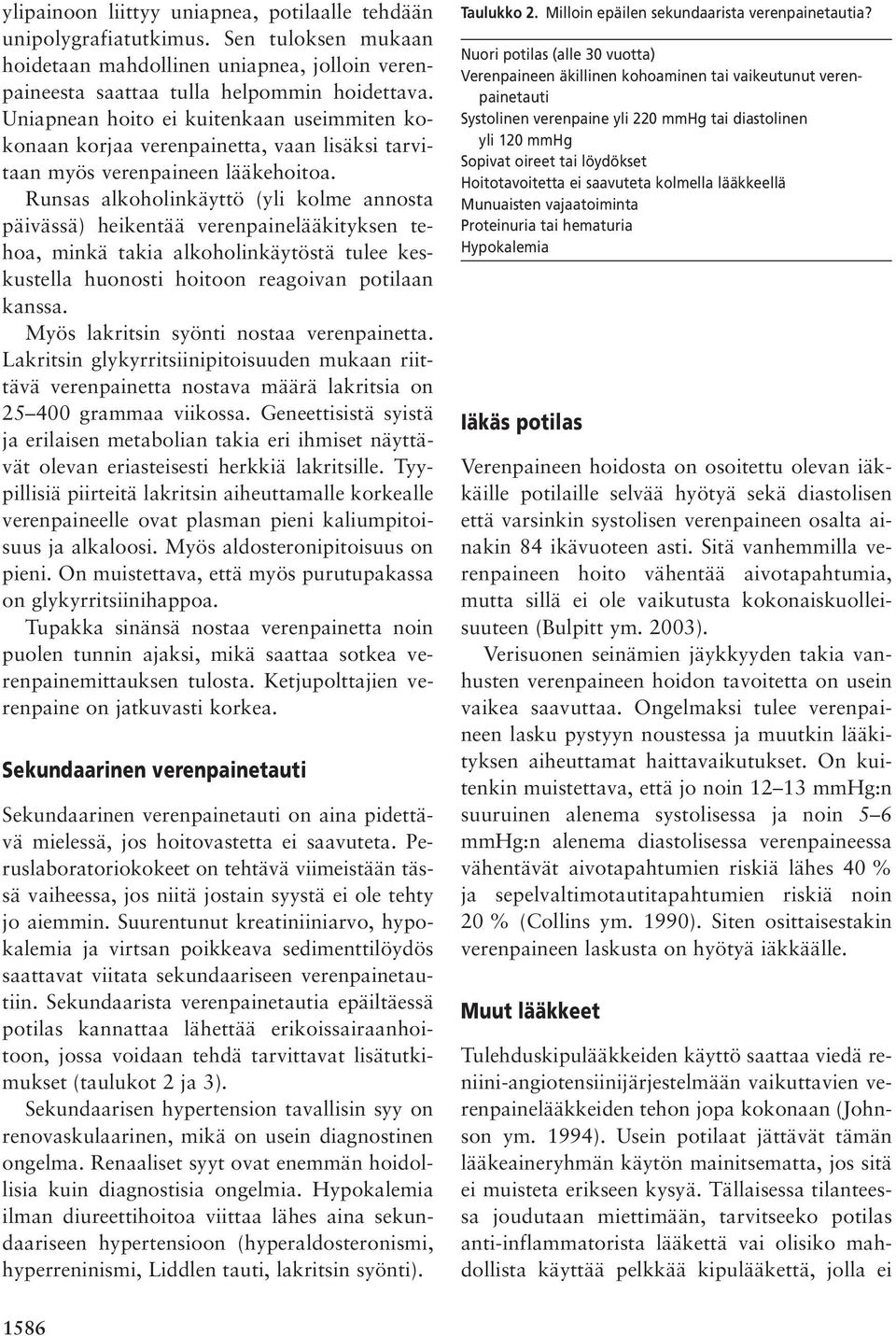 Runsas alkoholinkäyttö (yli kolme annosta päivässä) heikentää verenpainelääkityksen tehoa, minkä takia alkoholinkäytöstä tulee keskustella huonosti hoitoon reagoivan potilaan kanssa.