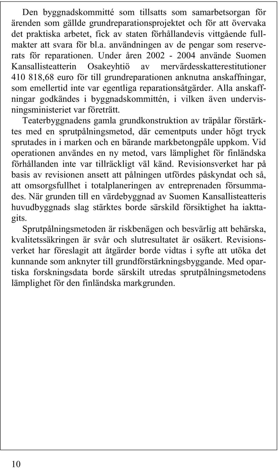 Under åren 2002-2004 använde Suomen Kansallisteatterin Osakeyhtiö av mervärdesskatterestitutioner 410 818,68 euro för till grundreparationen anknutna anskaffningar, som emellertid inte var egentliga