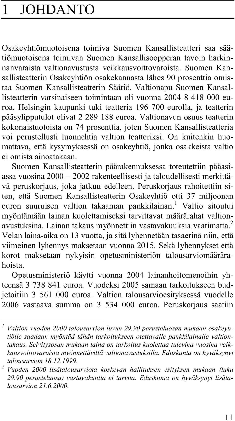 Valtionapu Suomen Kansallisteatterin varsinaiseen toimintaan oli vuonna 2004 8 418 000 euroa. Helsingin kaupunki tuki teatteria 196 700 eurolla, ja teatterin pääsylipputulot olivat 2 289 188 euroa.