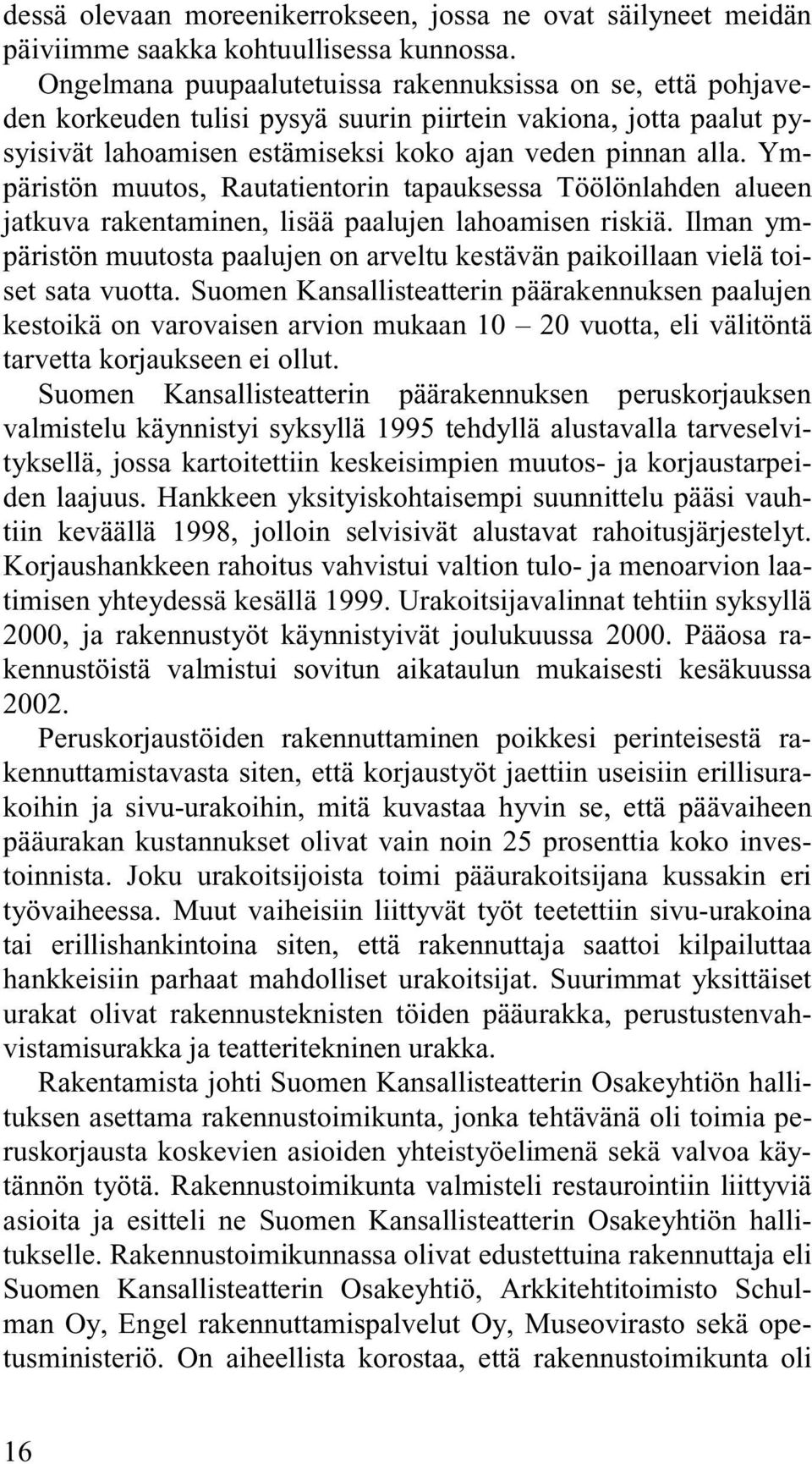 Ympäristön muutos, Rautatientorin tapauksessa Töölönlahden alueen jatkuva rakentaminen, lisää paalujen lahoamisen riskiä.