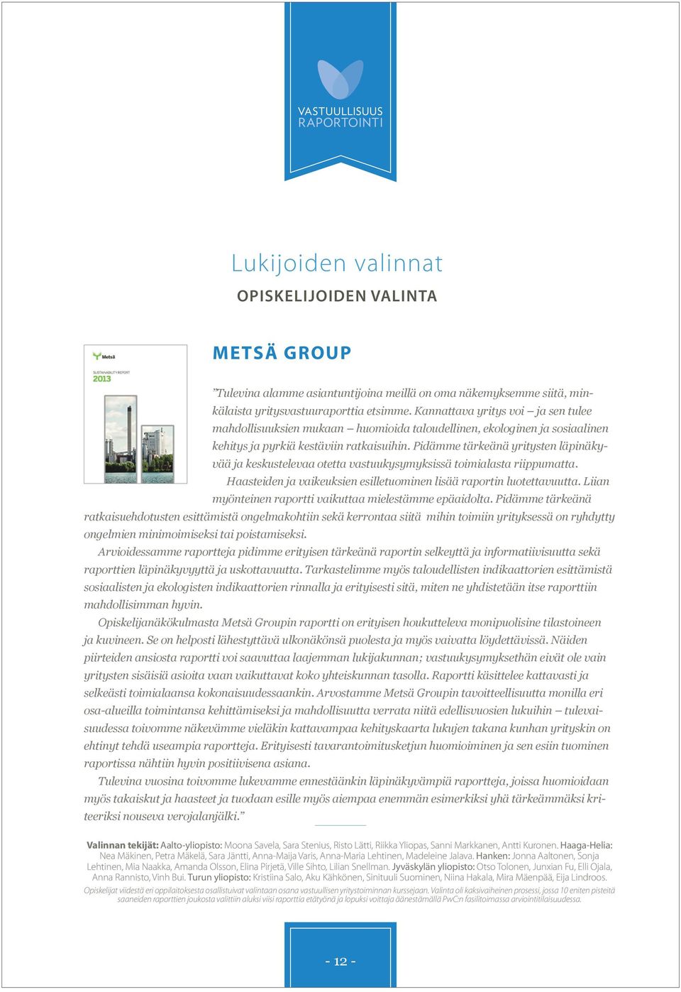 Pidämme tärkeänä yritysten läpinäkyvää ja keskustelevaa otetta vastuukysymyksissä toimialasta riippumatta. Haasteiden ja vaikeuksien esilletuominen lisää raportin luotettavuutta.