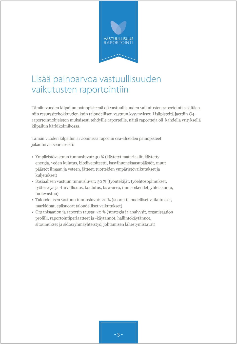Tämän vuoden kilpailun arvioinnissa raportin osa-alueiden painopisteet jakautuivat seuraavasti: Ympäristövastuun tunnusluvut: 30 % (käytetyt materiaalit, käytetty energia, veden kulutus,