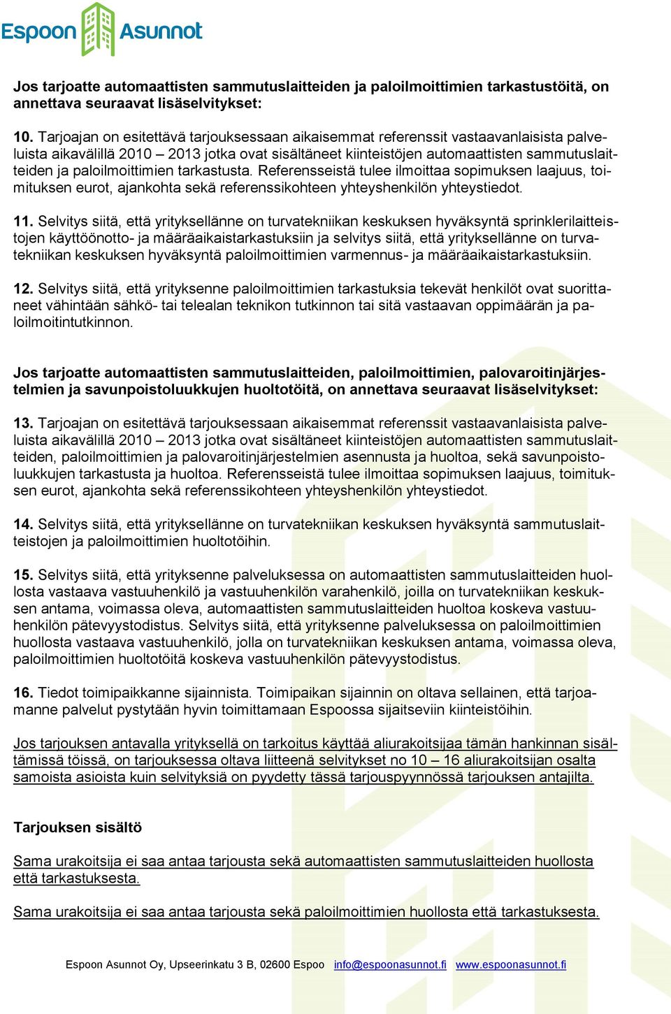 paloilmoittimien tarkastusta. Referensseistä tulee ilmoittaa sopimuksen laajuus, toimituksen eurot, ajankohta sekä referenssikohteen yhteyshenkilön yhteystiedot. 11.