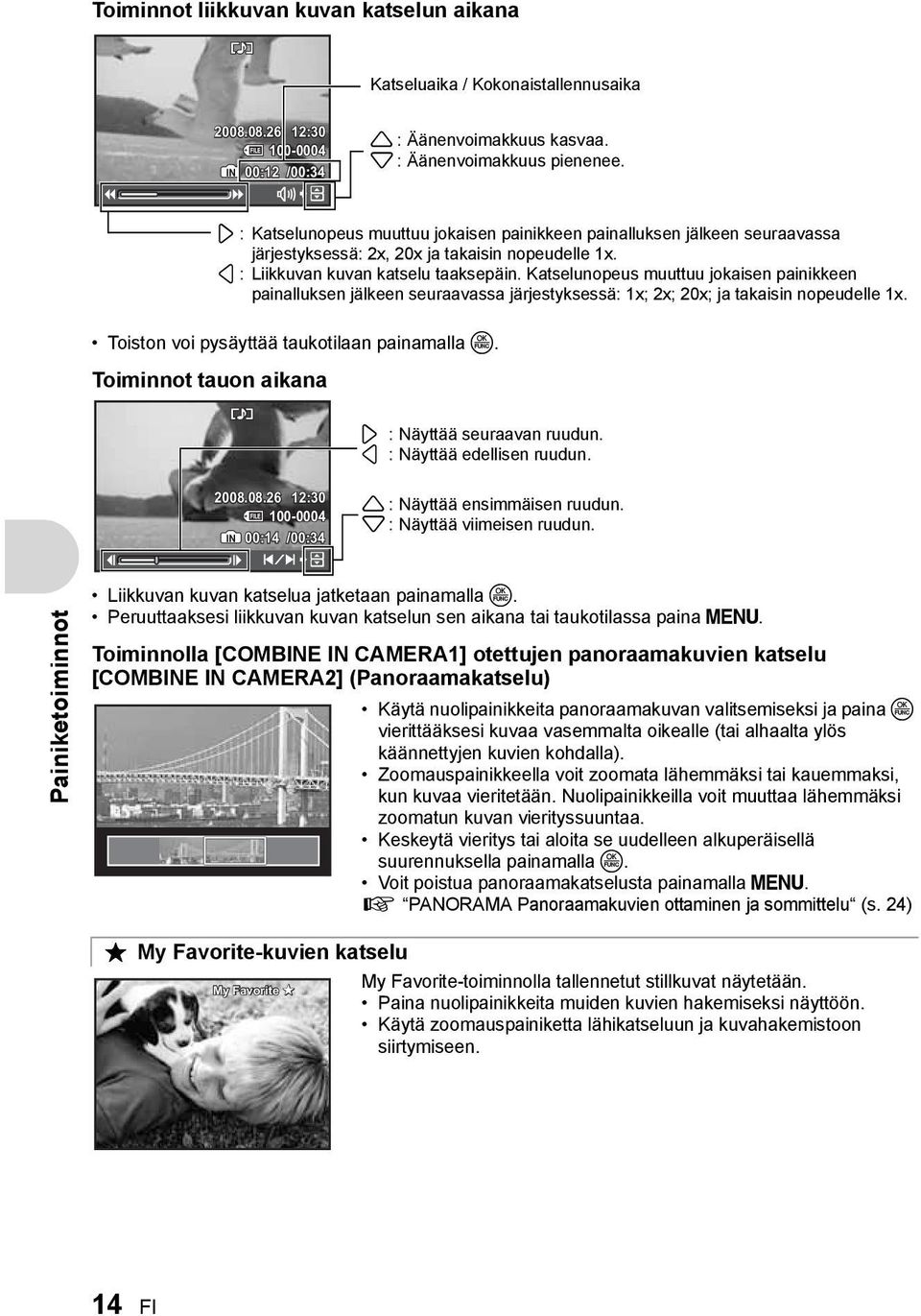 4 : Liikkuvan kuvan katselu taaksepäin. Katselunopeus muuttuu jokaisen painikkeen painalluksen jälkeen seuraavassa järjestyksessä: 1x; 2x; 20x; ja takaisin nopeudelle 1x. 3 : Näyttää seuraavan ruudun.