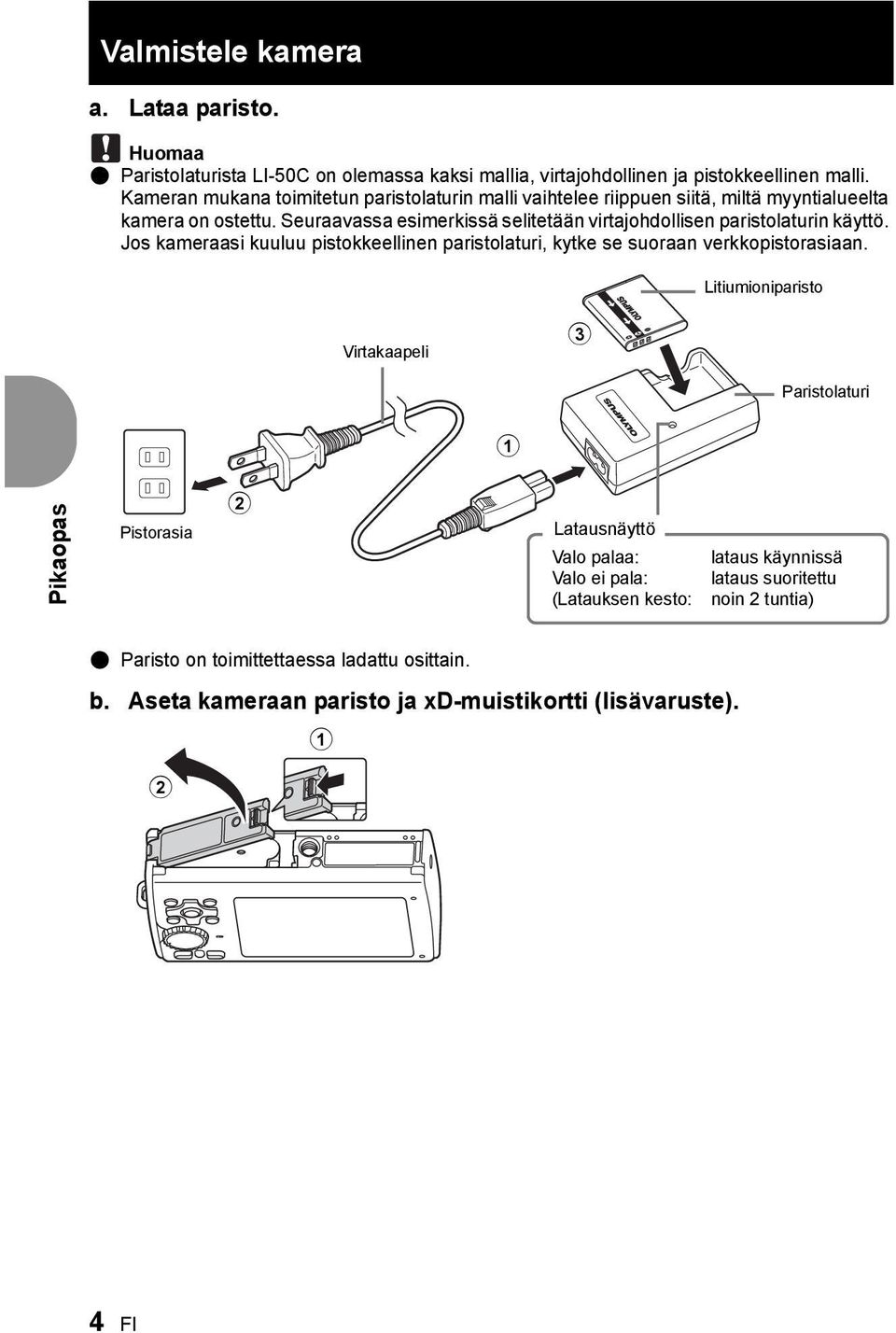 Seuraavassa esimerkissä selitetään virtajohdollisen paristolaturin käyttö. Jos kameraasi kuuluu pistokkeellinen paristolaturi, kytke se suoraan verkkopistorasiaan.