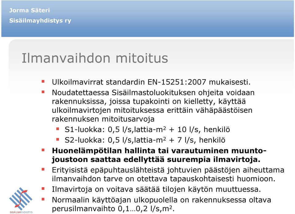 mitoitusarvoja S1-luokka: 0,5 l/s,lattia-m 2 + 10 l/s, henkilö S2-luokka: 0,5 l/s,lattia-m 2 + 7 l/s, henkilö Huonelämpötilan hallinta tai varautuminen muuntojoustoon saattaa