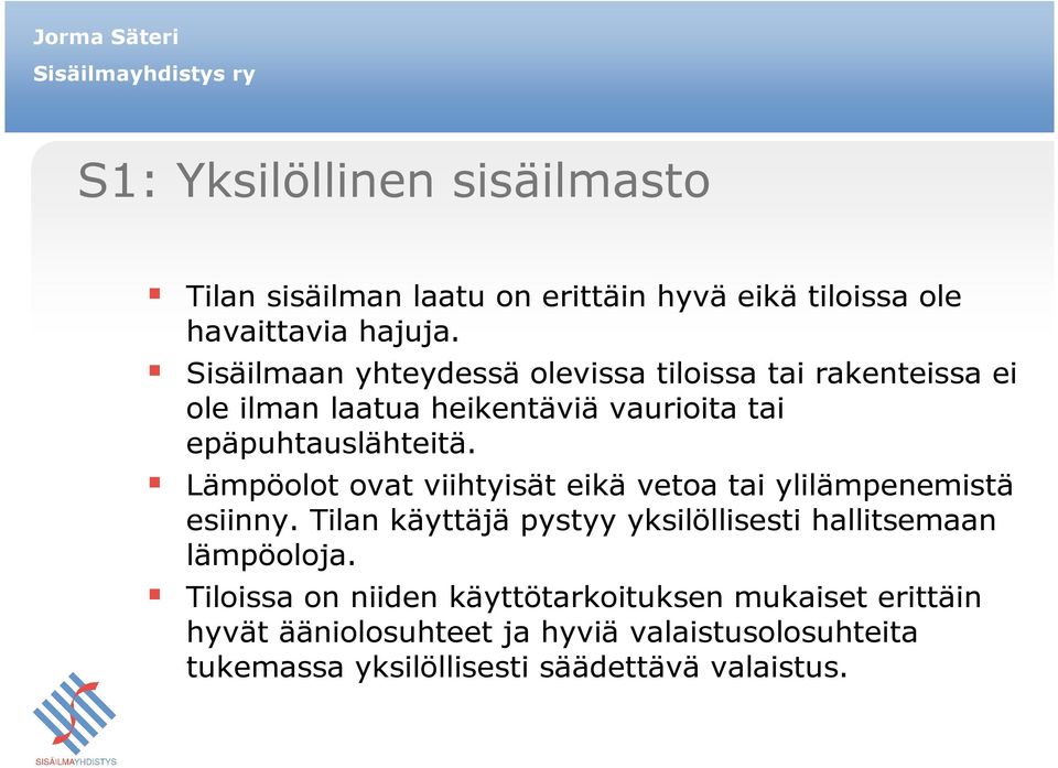 Lämpöolot ovat viihtyisät eikä vetoa tai ylilämpenemistä esiinny. Tilan käyttäjä pystyy yksilöllisesti hallitsemaan lämpöoloja.