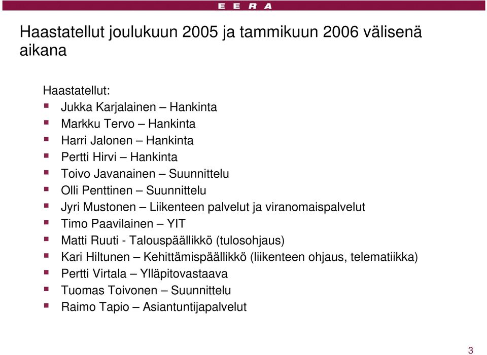 palvelut ja viranomaispalvelut Timo Paavilainen YIT Matti Ruuti - Talouspäällikkö (tulosohjaus) Kari Hiltunen