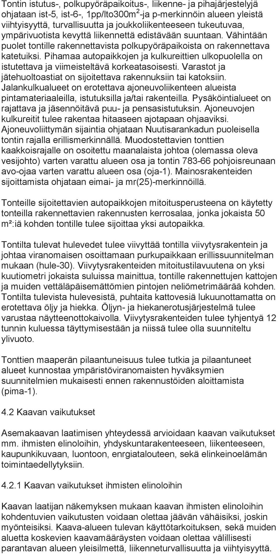 Pihamaa autopaikkojen ja kulkureittien ulkopuolella on istutettava ja viimeisteltävä korkeatasoisesti. Varastot ja jätehuoltoastiat on sijoitettava rakennuksiin tai katoksiin.